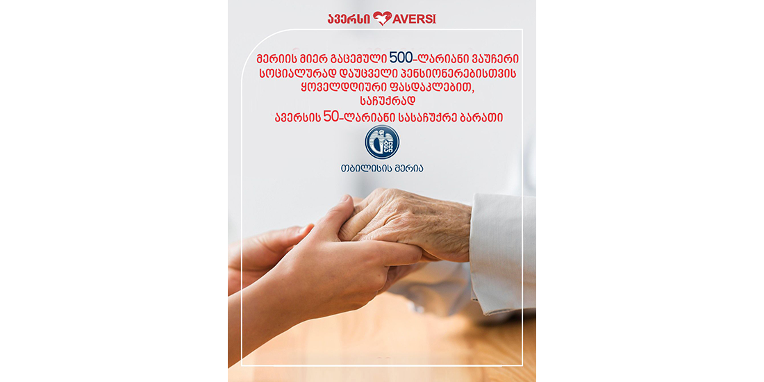 ავერსი, სოციალურად დაუცველ პენსიონერს, თბილისის მერიის 500 ლარიანი ვაუჩერის პროგრამის ფარგლებში, მოემსახურება ყოველ დღე ფასდაკლებით და საჩუქრად გადასცემს 50 ლარიან სასაჩუქრე ბარათს